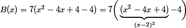 B(x)=7(x^2-4x+4-4)=7\bigg(\underbrace{(x^2-4x+4)}_{(x-2)^2}-4\bigg)